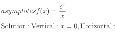 The asymptotes of f(x)=(e^x)/x is Vertical: x=0,Horizontal: y=0